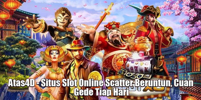 Atas4D - Situs Slot Online Scatter Beruntun, Cuan Gede Tiap Hari